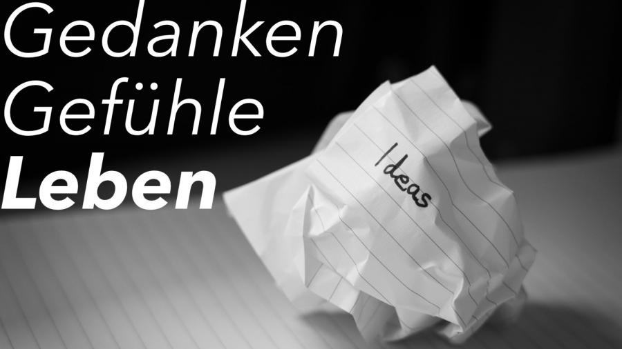 Gedanken, Gefühle, Leben